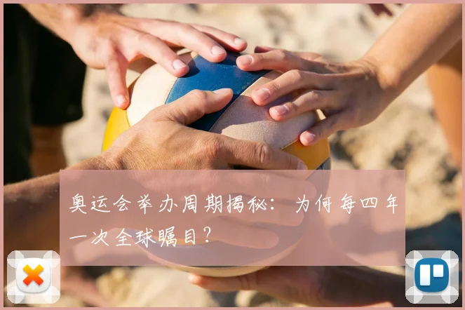 奥运会举办周期揭秘:为何每四年一次全球瞩目?